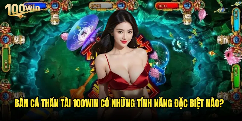 Bắn cá thần tài 100win có thực sự mang lại may mắn và tài lộc? 3 Bắn cá thần tài 100win có những tính năng đặc biệt nào?