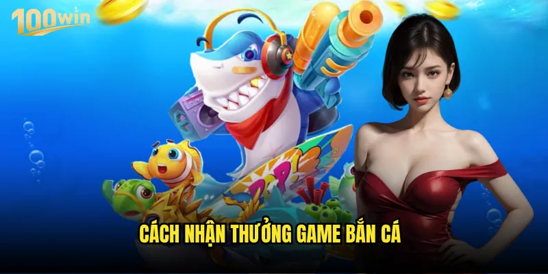 Cách nhận thưởng game bắn cá