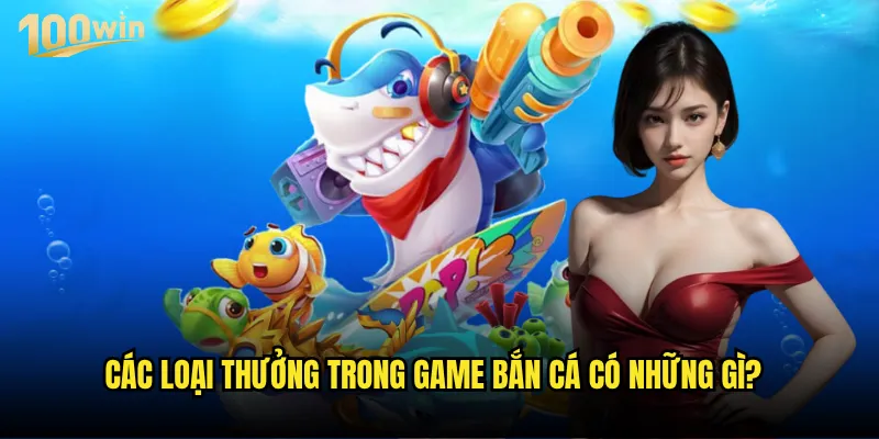 Cách nhận thưởng game bắn cá 100win có phức tạp không? 2 Các loại thưởng trong game bắn cá có những gì?