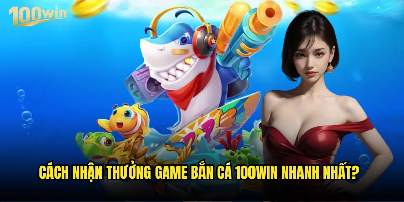 Cách nhận thưởng game bắn cá 100win có phức tạp không? 3 Cách nhận thưởng game bắn cá 100win nhanh nhất?