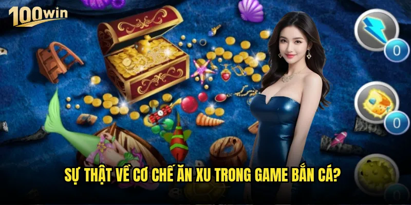 Bắn cá ăn xu có thật không khi chơi tại 100win? 2 Sự thật về cơ chế ăn xu trong game bắn cá?