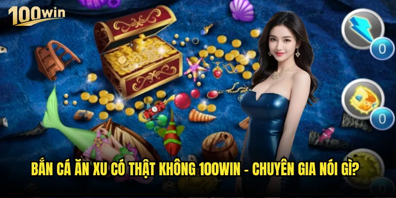 Bắn cá ăn xu có thật không khi chơi tại 100win? 3 Bắn cá ăn xu có thật không 100win - chuyên gia nói gì?