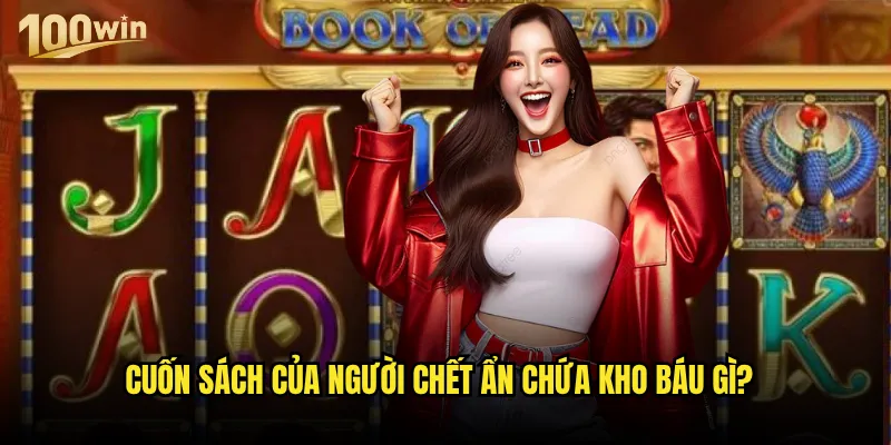 Slot Book of Dead 100win có thể khiến bạn trở thành nhà khảo cổ giàu có? 2 Cuốn sách của người chết ẩn chứa kho báu gì?