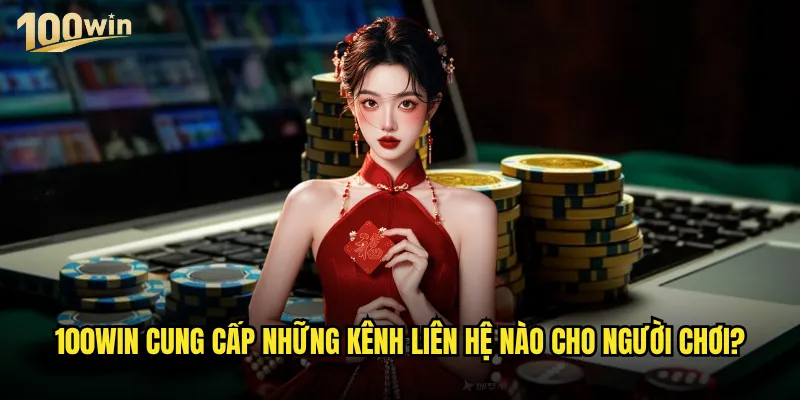 Làm sao để liên hệ 100win một cách nhanh chóng và hiệu quả? 1 100win cung cấp những kênh liên hệ nào cho người chơi?