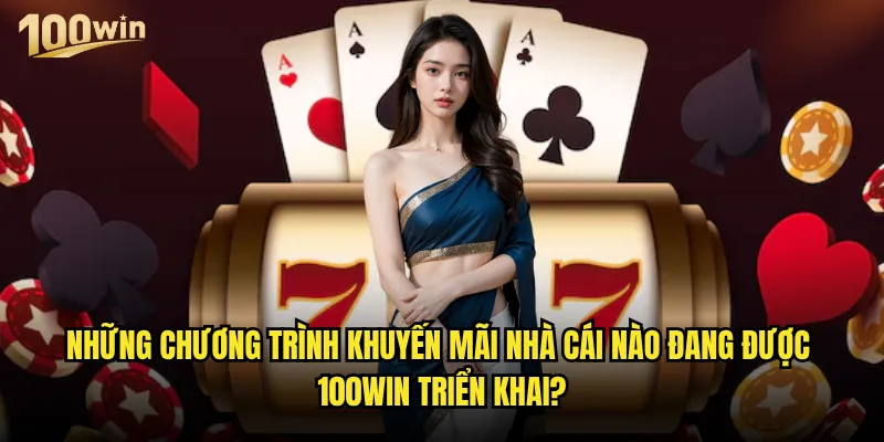 Khuyến mãi nhà cái 100win có những ưu đãi hấp dẫn nào trong tháng này? 1 Những chương trình khuyến mãi nhà cái nào đang được 100win triển khai?