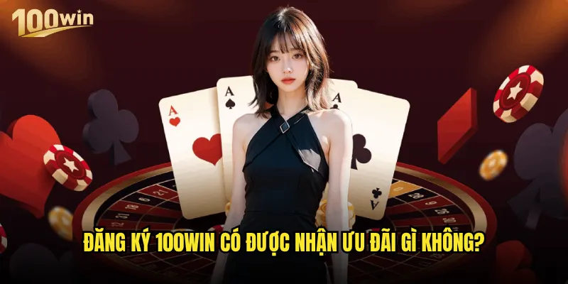 Đăng ký 100win cần những thông tin và bước nào? 3 Đăng ký 100win có được nhận ưu đãi gì không?