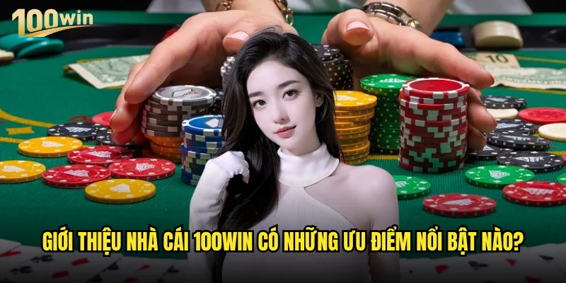 Tại sao 100win lại được đánh giá cao trong giới thiệu nhà cái? 2 Giới thiệu nhà cái 100win có những ưu điểm nổi bật nào?