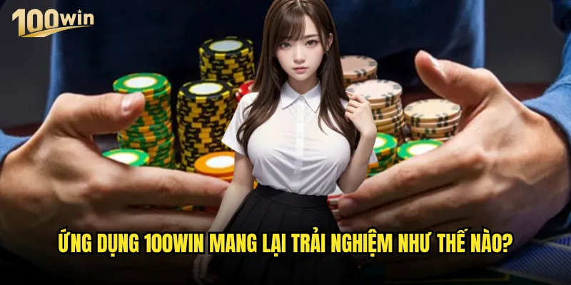 Tải app 100win có những tính năng vượt trội nào so với phiên bản web? 2 Ứng dụng 100win mang lại trải nghiệm như thế nào?
