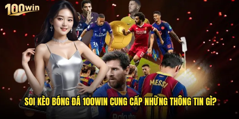 Soi kèo bóng đá tại 100win có độ chính xác cao như thế nào? 3 Soi kèo bóng đá 100win cung cấp những thông tin gì?