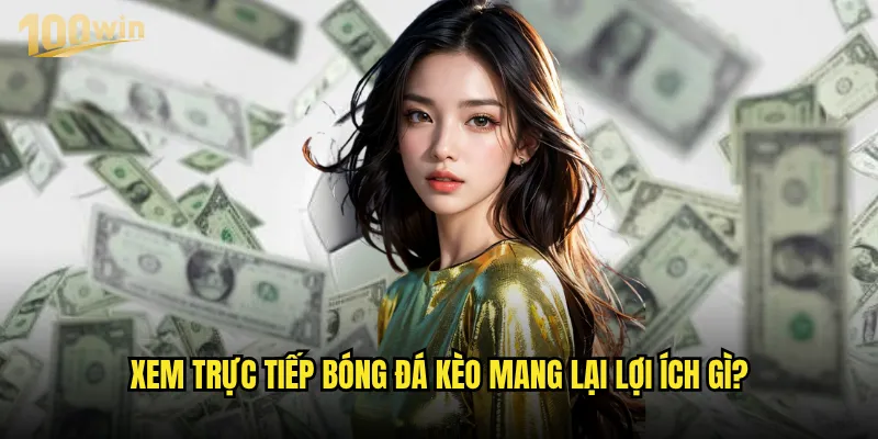 Trực tiếp bóng đá kèo 100win có chất lượng hình ảnh tốt không? 2 Xem trực tiếp bóng đá kèo mang lại lợi ích gì?