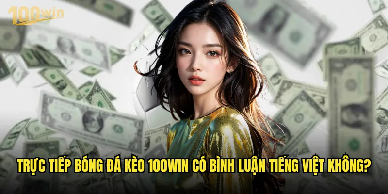 Trực tiếp bóng đá kèo 100win có chất lượng hình ảnh tốt không? 3 Trực tiếp bóng đá kèo 100win có bình luận tiếng Việt không?