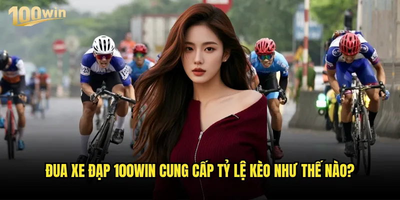 Đua xe đạp tại 100win có những giải đấu nào đáng chú ý? 3 Đua xe đạp 100win cung cấp tỷ lệ kèo như thế nào?