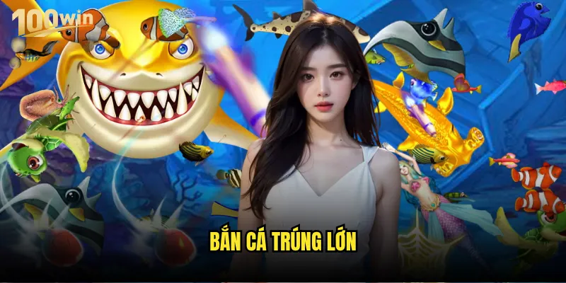 Bắn cá trúng lớn