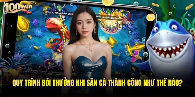 Săn cá đổi thưởng 100win có tỷ lệ thắng cao hơn các nền tảng khác? 2 Quy trình đổi thưởng khi săn cá thành công như thế nào?