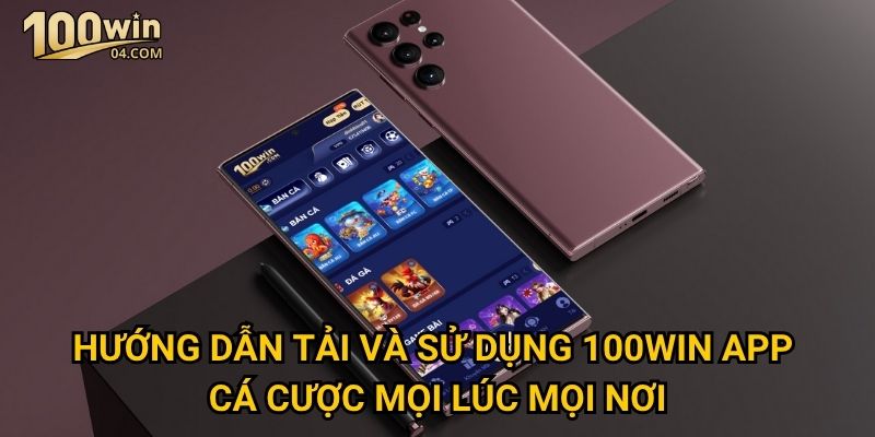 Trang chủ 30 Hướng dẫn tải và sử dụng 100win app cá cược mọi lúc mọi nơi